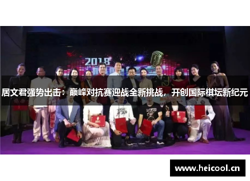 居文君强势出击:巅峰对抗赛迎战全新挑战,开创国际棋坛新纪元 居文君强势出击:巅峰对抗赛迎战全新挑战,开创国际棋坛新纪元