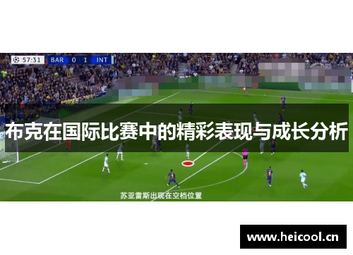 布克在国际比赛中的精彩表现与成长分析 布克在国际比赛中的精彩表现与成长分析