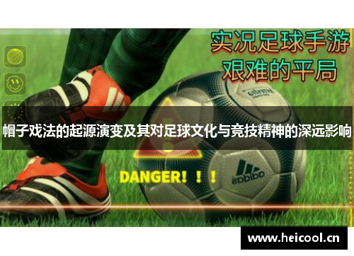 帽子戏法的起源演变及其对足球文化与竞技精神的深远影响 帽子戏法的起源演变及其对足球文化与竞技精神的深远影响